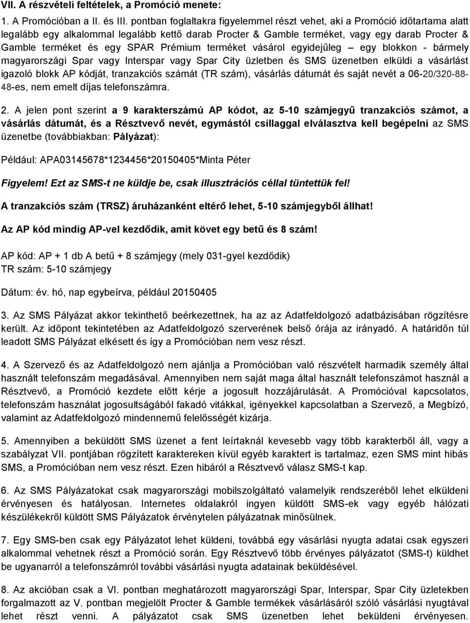 SPAR Prémium terméket vásárol egyidejűleg egy blokkon - bármely magyarországi Spar vagy Interspar vagy Spar City üzletben és SMS üzenetben elküldi a vásárlást igazoló blokk AP kódját, tranzakciós