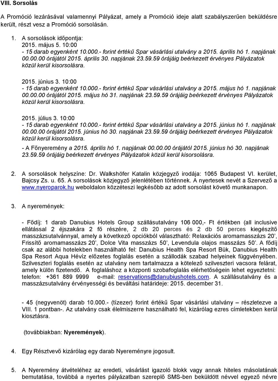 59 órájáig beérkezett érvényes Pályázatok közül kerül kisorsolásra. 2015. június 3. 10:00-15 darab egyenként 10.000.- forint értékű Spar vásárlási utalvány a 2015. május hó 1. napjának 00.00.00 órájától 2015.