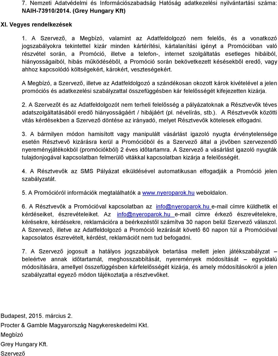 illetve a telefon-, internet szolgáltatás esetleges hibáiból, hiányosságaiból, hibás működéséből, a Promóció során bekövetkezett késésekből eredő, vagy ahhoz kapcsolódó költségekért, károkért,