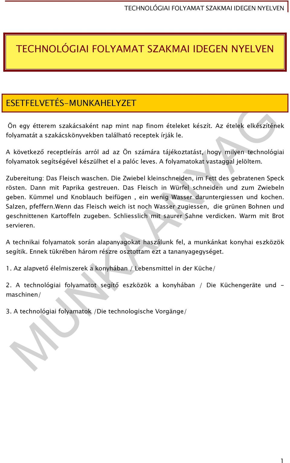 A következő receptleírás arról ad az Ön számára tájékoztatást, hogy milyen technológiai folyamatok segítségével készülhet el a palóc leves. A folyamatokat vastaggal jelöltem.