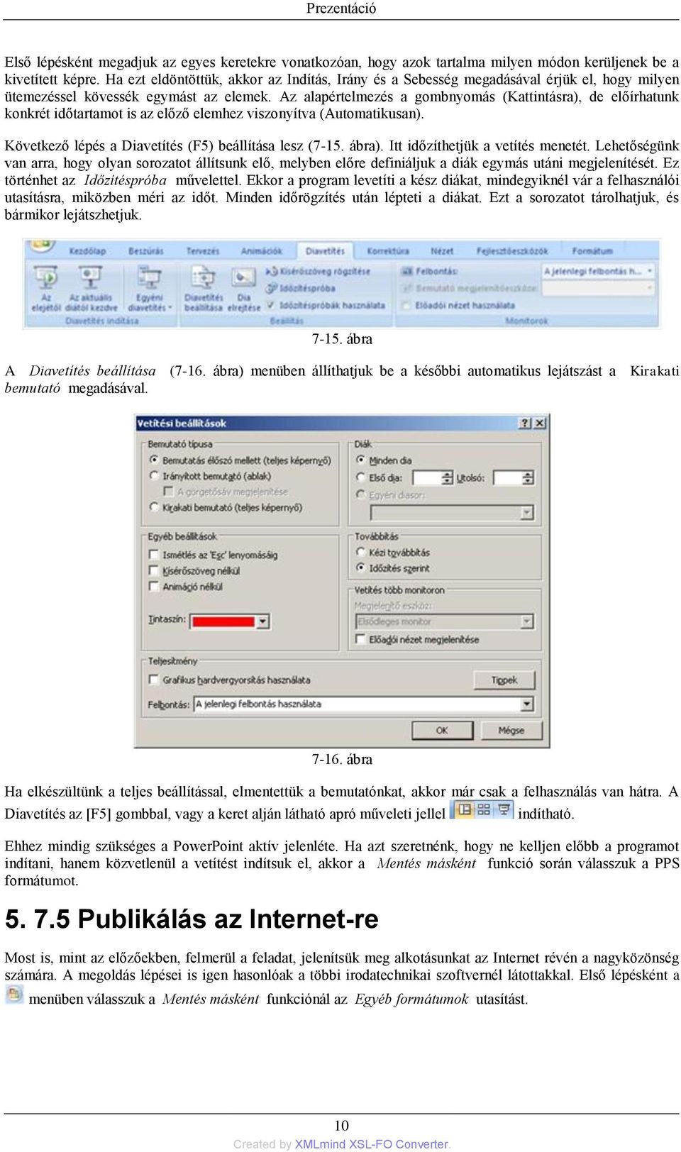 Az alapértelmezés a gombnyomás (Kattintásra), de előírhatunk konkrét időtartamot is az előző elemhez viszonyítva (Automatikusan). Következő lépés a Diavetítés (F5) beállítása lesz (7-15. ábra).