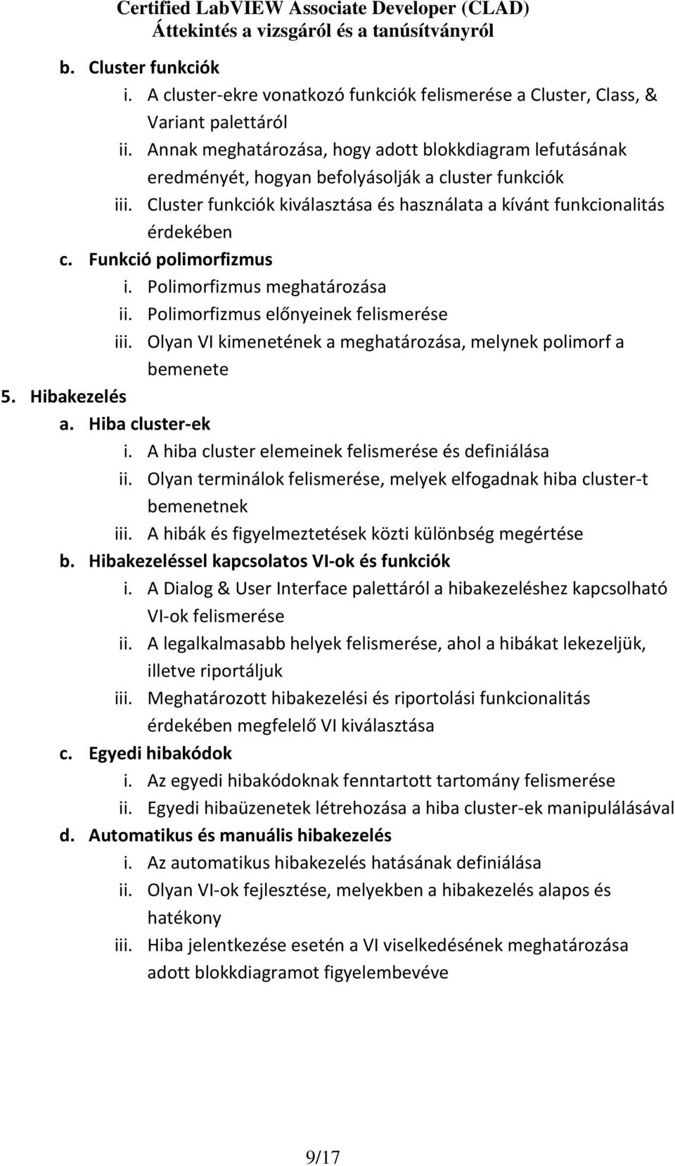 Funkció polimorfizmus i. Polimorfizmus meghatározása ii. Polimorfizmus előnyeinek felismerése iii. Olyan VI kimenetének a meghatározása, melynek polimorf a bemenete 5. Hibakezelés a.