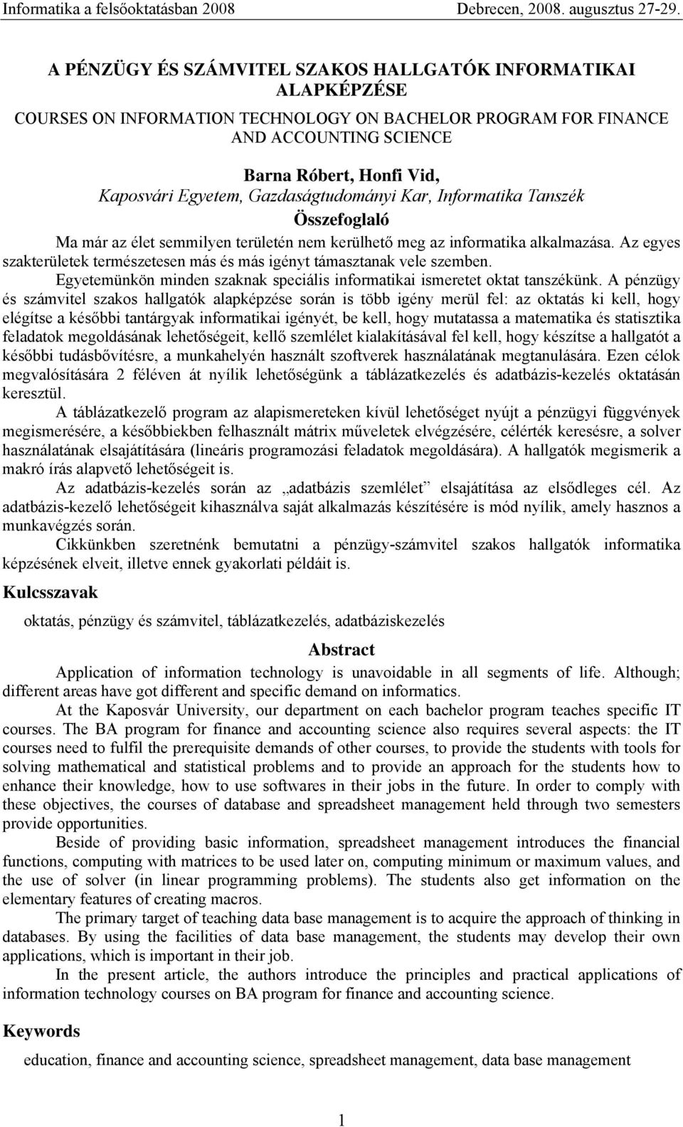 Az egyes szakterületek természetesen más és más igényt támasztanak vele szemben. Egyetemünkön minden szaknak speciális informatikai ismeretet oktat tanszékünk.