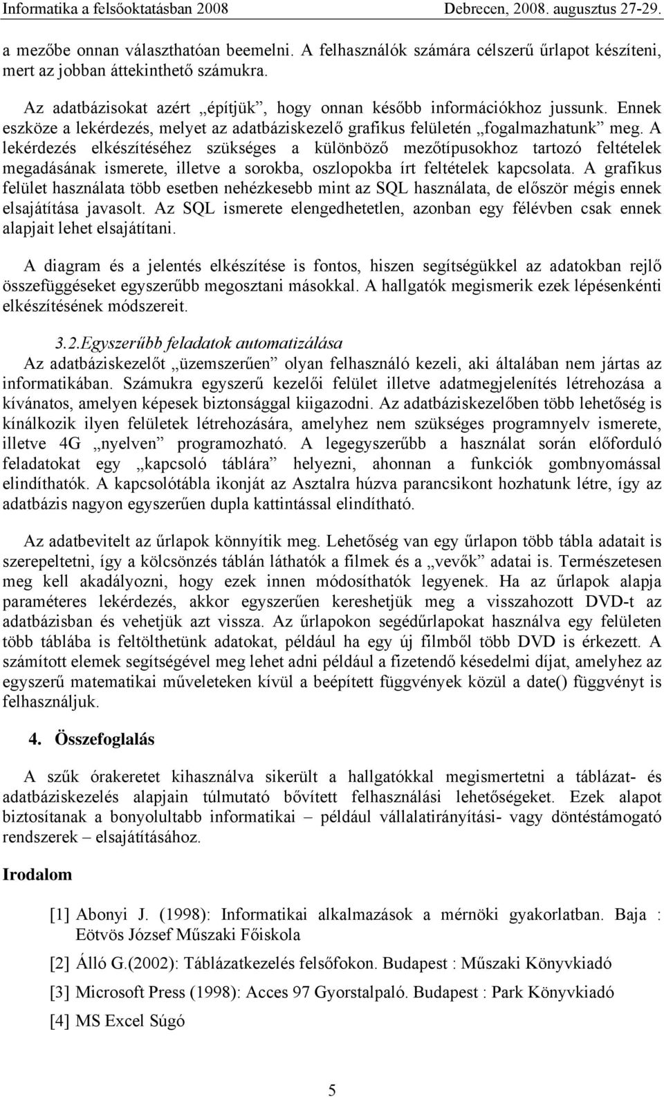 A lekérdezés elkészítéséhez szükséges a különböző mezőtípusokhoz tartozó feltételek megadásának ismerete, illetve a sorokba, oszlopokba írt feltételek kapcsolata.