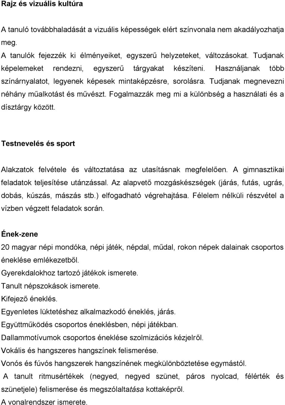 Fogalmazzák meg mi a különbség a használati és a dísztárgy között. Testnevelés és sport Alakzatok felvétele és változtatása az utasításnak megfelelően. A gimnasztikai feladatok teljesítése utánzással.