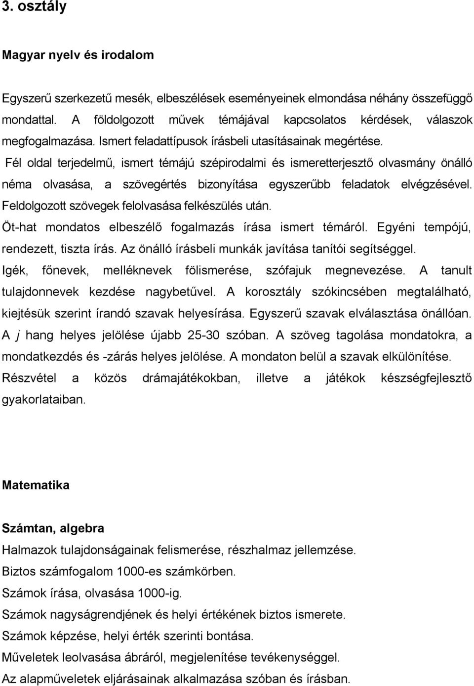 Fél oldal terjedelmű, ismert témájú szépirodalmi és ismeretterjesztő olvasmány önálló néma olvasása, a szövegértés bizonyítása egyszerűbb feladatok elvégzésével.