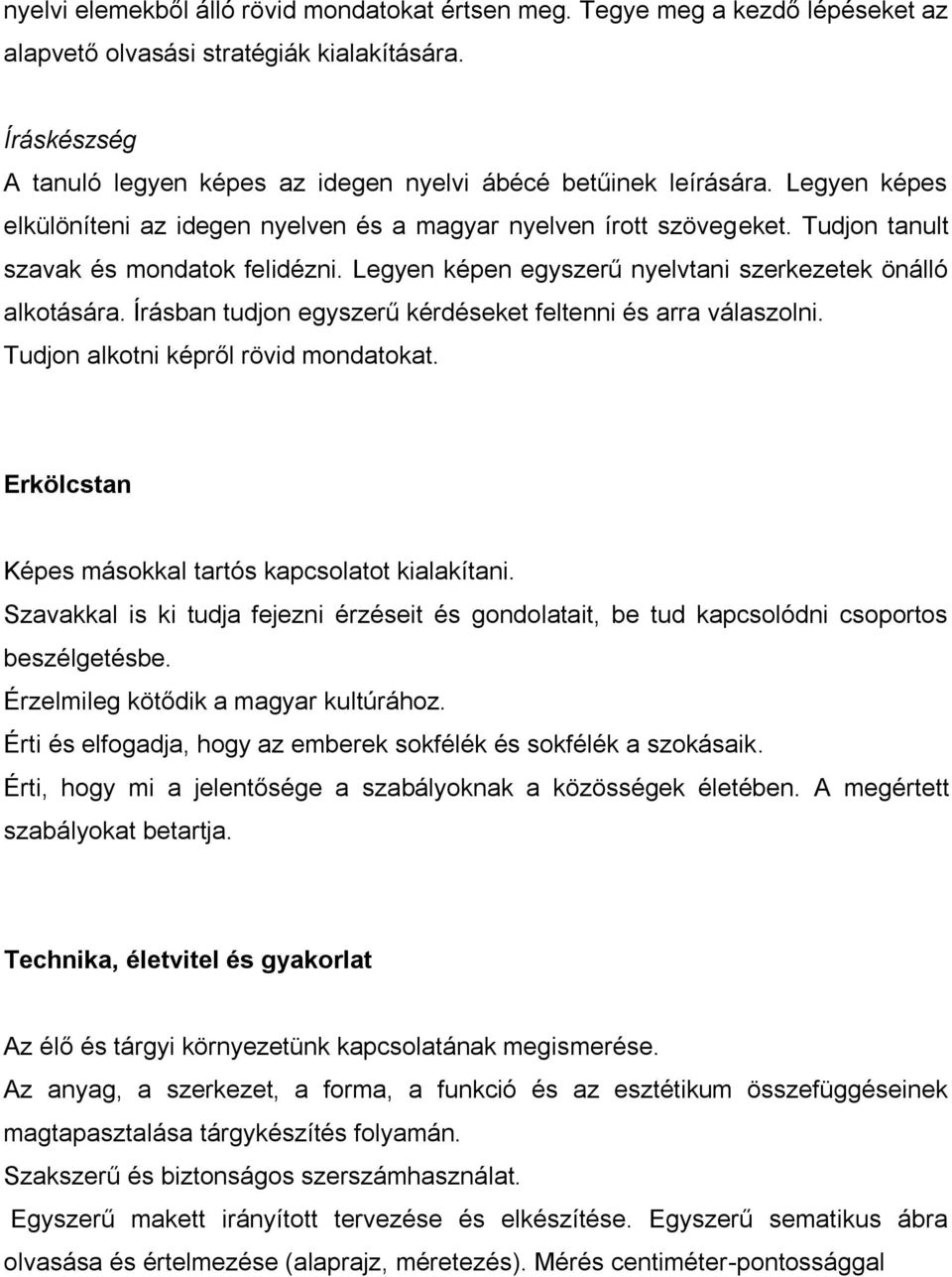 Tudjon tanult szavak és mondatok felidézni. Legyen képen egyszerű nyelvtani szerkezetek önálló alkotására. Írásban tudjon egyszerű kérdéseket feltenni és arra válaszolni.