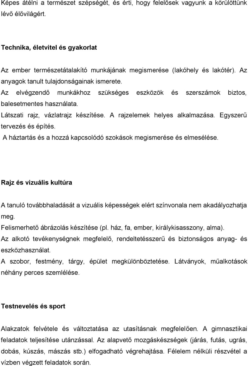 Az elvégzendő munkákhoz szükséges eszközök és szerszámok biztos, balesetmentes használata. Látszati rajz, vázlatrajz készítése. A rajzelemek helyes alkalmazása. Egyszerű tervezés és építés.