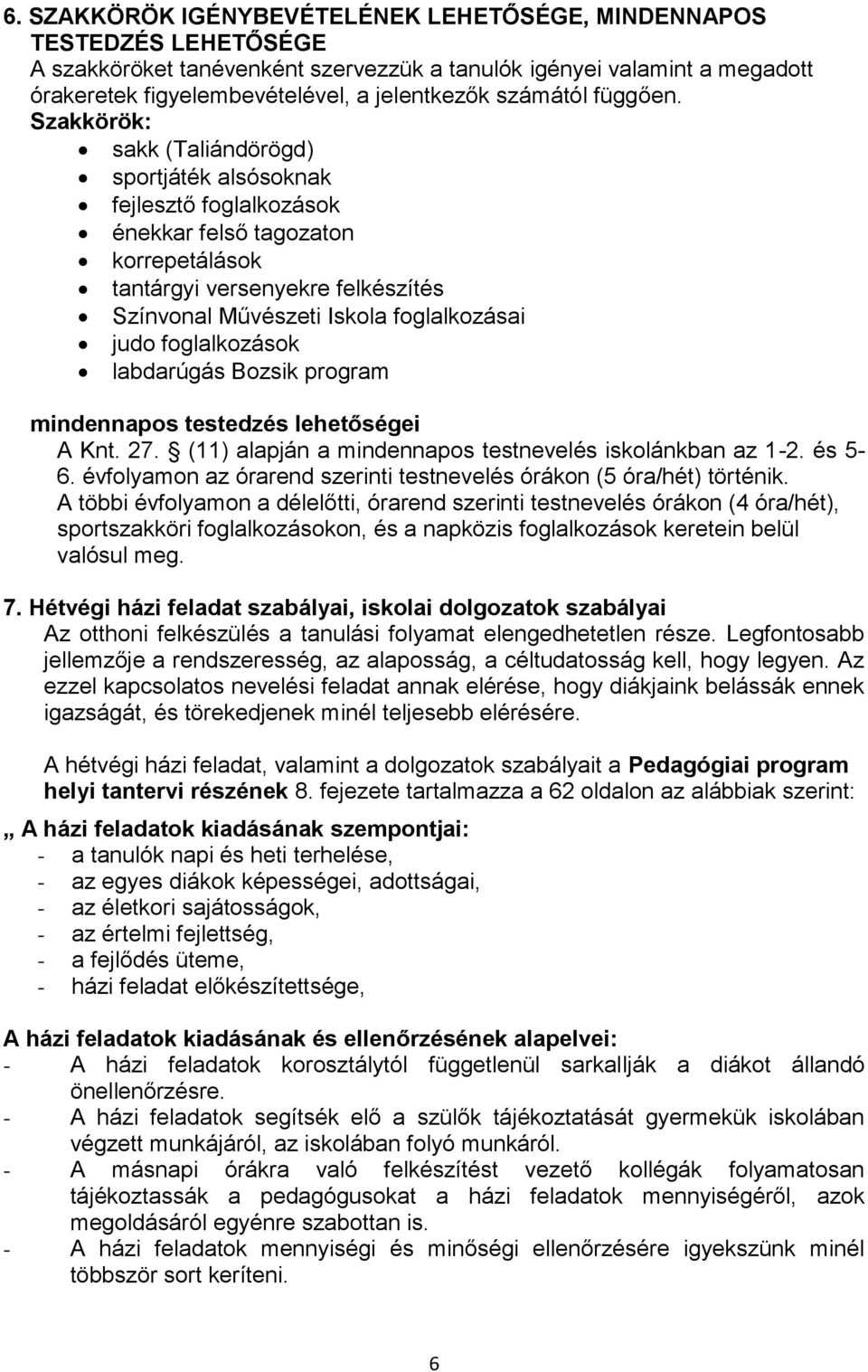 Szakkörök: sakk (Taliándörögd) sportjáték alsósoknak fejlesztő foglalkozások énekkar felső tagozaton korrepetálások tantárgyi versenyekre felkészítés Színvonal Művészeti Iskola foglalkozásai judo