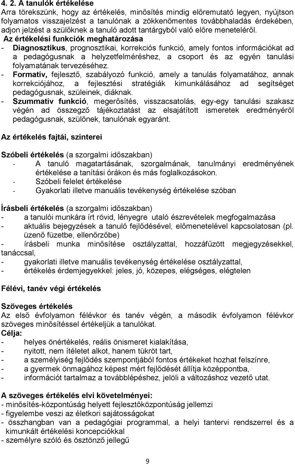 Az értékelési funkciók meghatározása - Diagnosztikus, prognosztikai, korrekciós funkció, amely fontos információkat ad a pedagógusnak a helyzetfelméréshez, a csoport és az egyén tanulási folyamatának