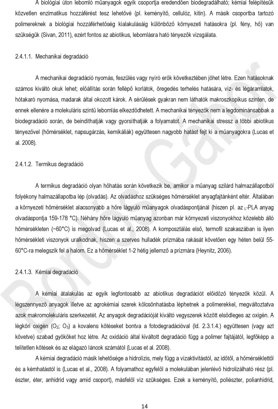 fény, hő) van szükségük (Sivan, 2011), ezért fontos az abiotikus, lebomlásra ható tényezők vizsgálata. 2.4.1.1. Mechanikai degradáció A mechanikai degradáció nyomás, feszülés vagy nyíró erők következtében jöhet létre.