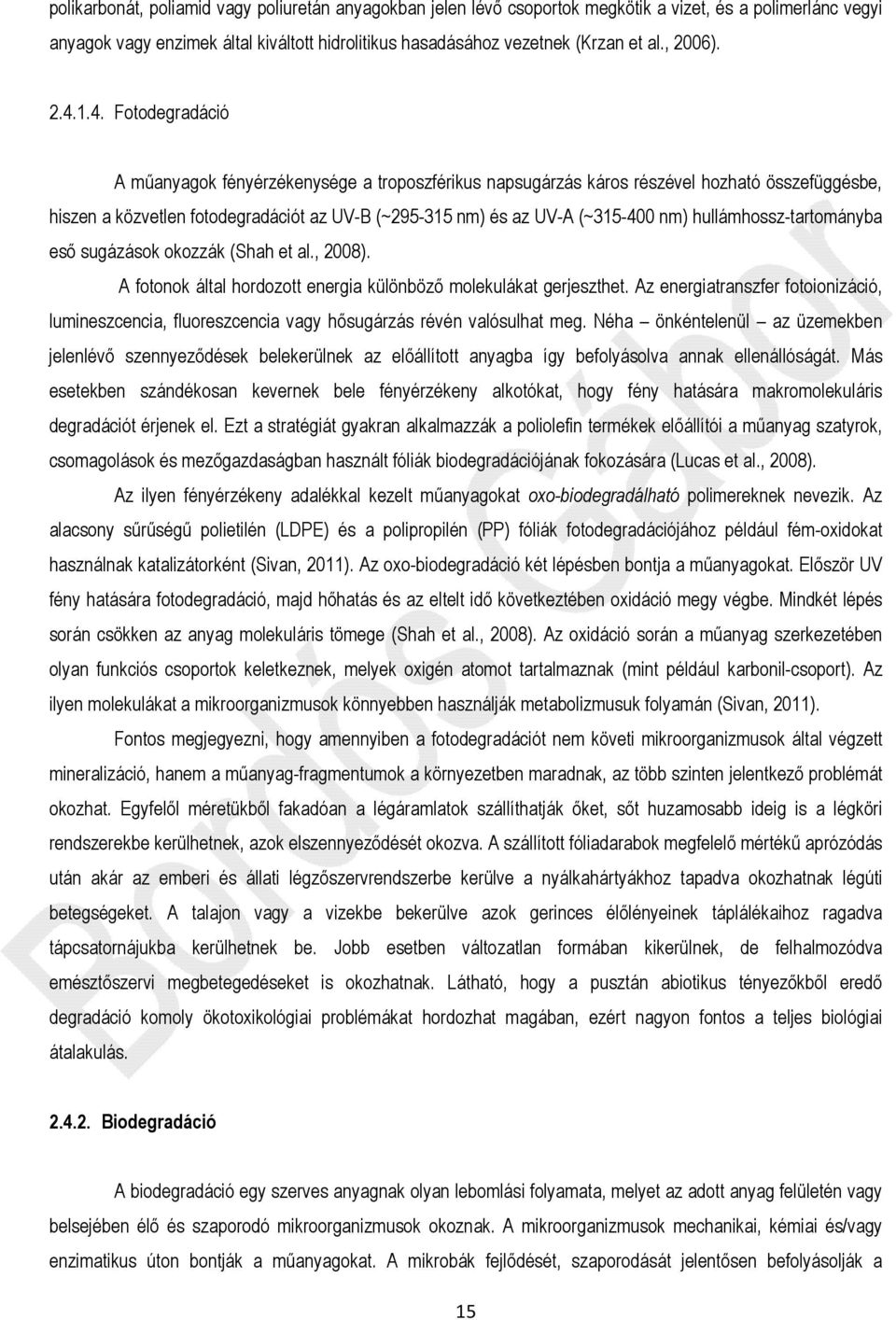 1.4. Fotodegradáció A műanyagok fényérzékenysége a troposzférikus napsugárzás káros részével hozható összefüggésbe, hiszen a közvetlen fotodegradációt az UV-B (~295-315 nm) és az UV-A (~315-400 nm)