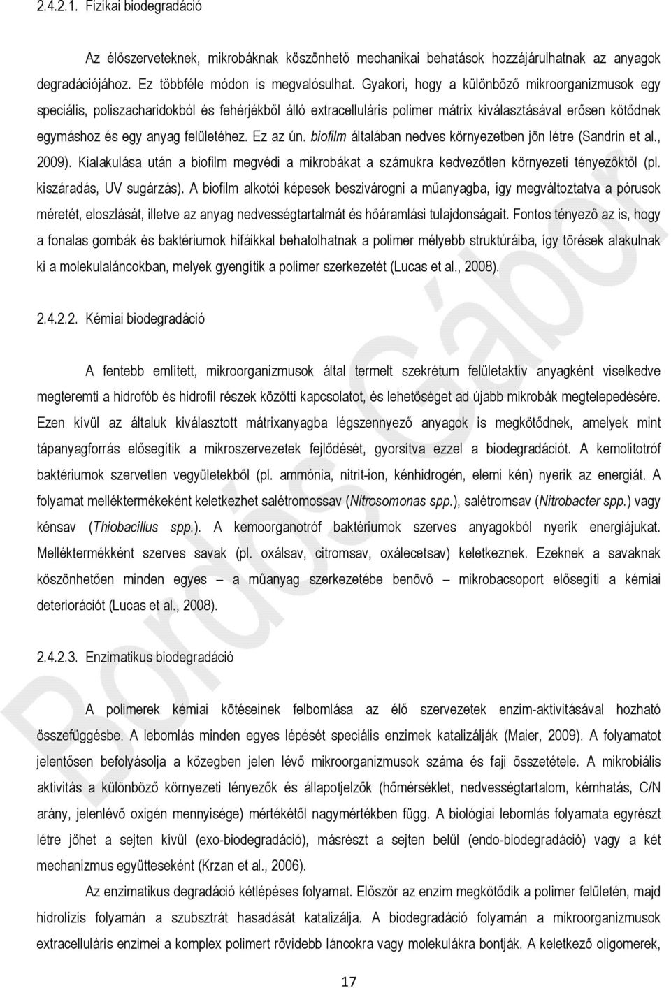 Ez az ún. biofilm általában nedves környezetben jön létre (Sandrin et al., 2009). Kialakulása után a biofilm megvédi a mikrobákat a számukra kedvezőtlen környezeti tényezőktől (pl.