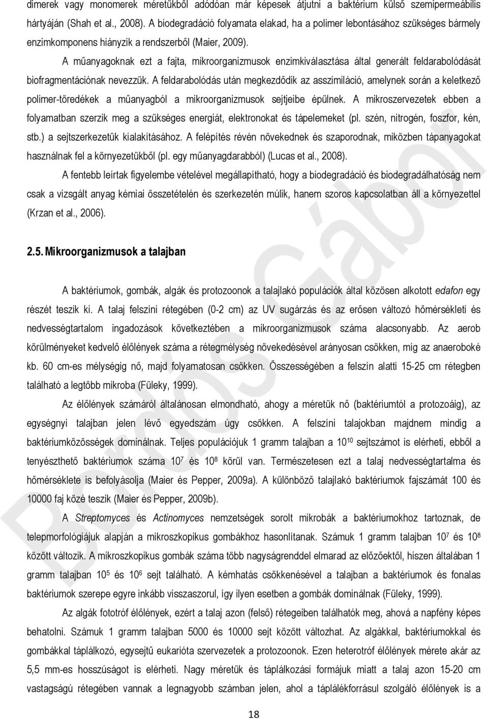 A műanyagoknak ezt a fajta, mikroorganizmusok enzimkiválasztása által generált feldarabolódását biofragmentációnak nevezzük.