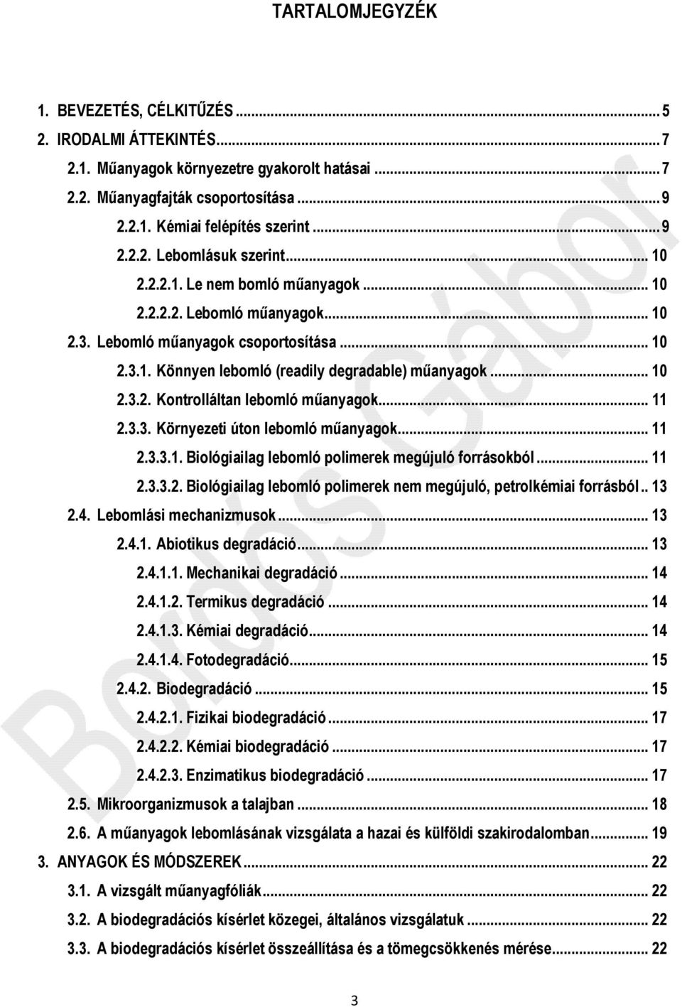 .. 11 2.3.3. Környezeti úton lebomló műanyagok... 11 2.3.3.1. Biológiailag lebomló polimerek megújuló forrásokból... 11 2.3.3.2. Biológiailag lebomló polimerek nem megújuló, petrolkémiai forrásból.