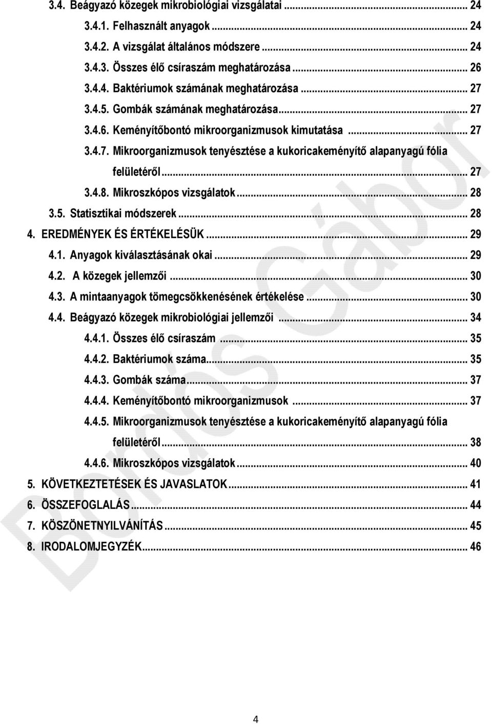 Mikroszkópos vizsgálatok... 28 3.5. Statisztikai módszerek... 28 4. EREDMÉNYEK ÉS ÉRTÉKELÉSÜK... 29 4.1. Anyagok kiválasztásának okai... 29 4.2. A közegek jellemzői... 30 4.3. A mintaanyagok tömegcsökkenésének értékelése.