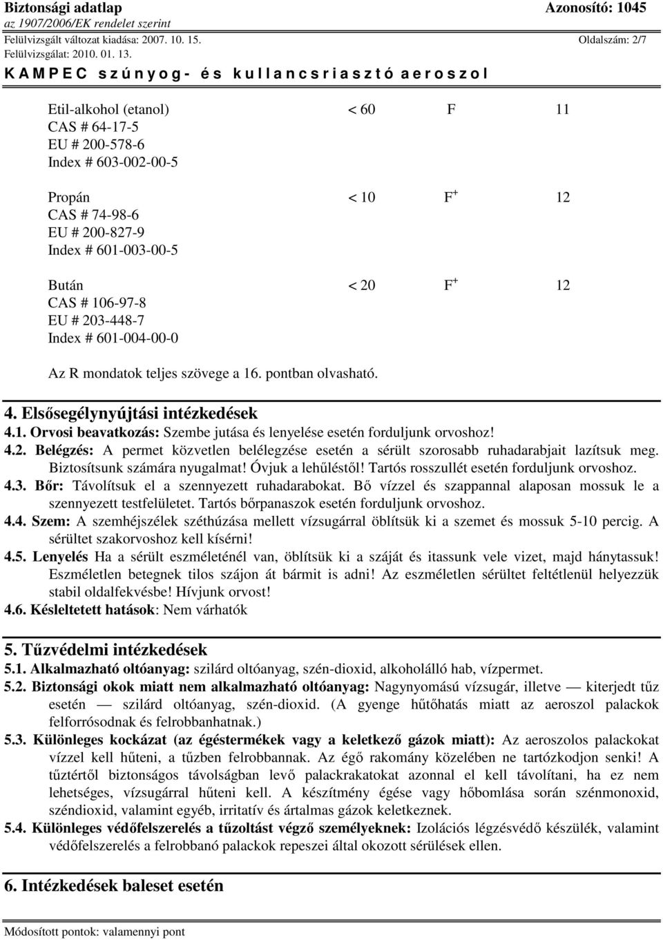 EU # 203-448-7 Index # 601-004-00-0 Az R mondatok teljes szövege a 16. pontban olvasható. 4. Elsısegélynyújtási intézkedések 4.1. Orvosi beavatkozás: Szembe jutása és lenyelése esetén forduljunk orvoshoz!