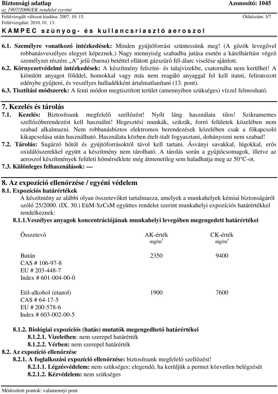 Környezetvédelmi intézkedések: A készítmény felszíni- és talajvizekbe, csatornába nem kerülhet!