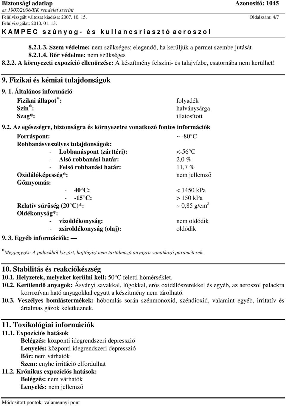 Az egészségre, biztonságra és környezetre vonatkozó fontos információk Forráspont: ~ -80 C Robbanásveszélyes tulajdonságok: - Lobbanáspont (zárttéri): <-56 C - Alsó robbanási határ: 2,0 % - Felsı