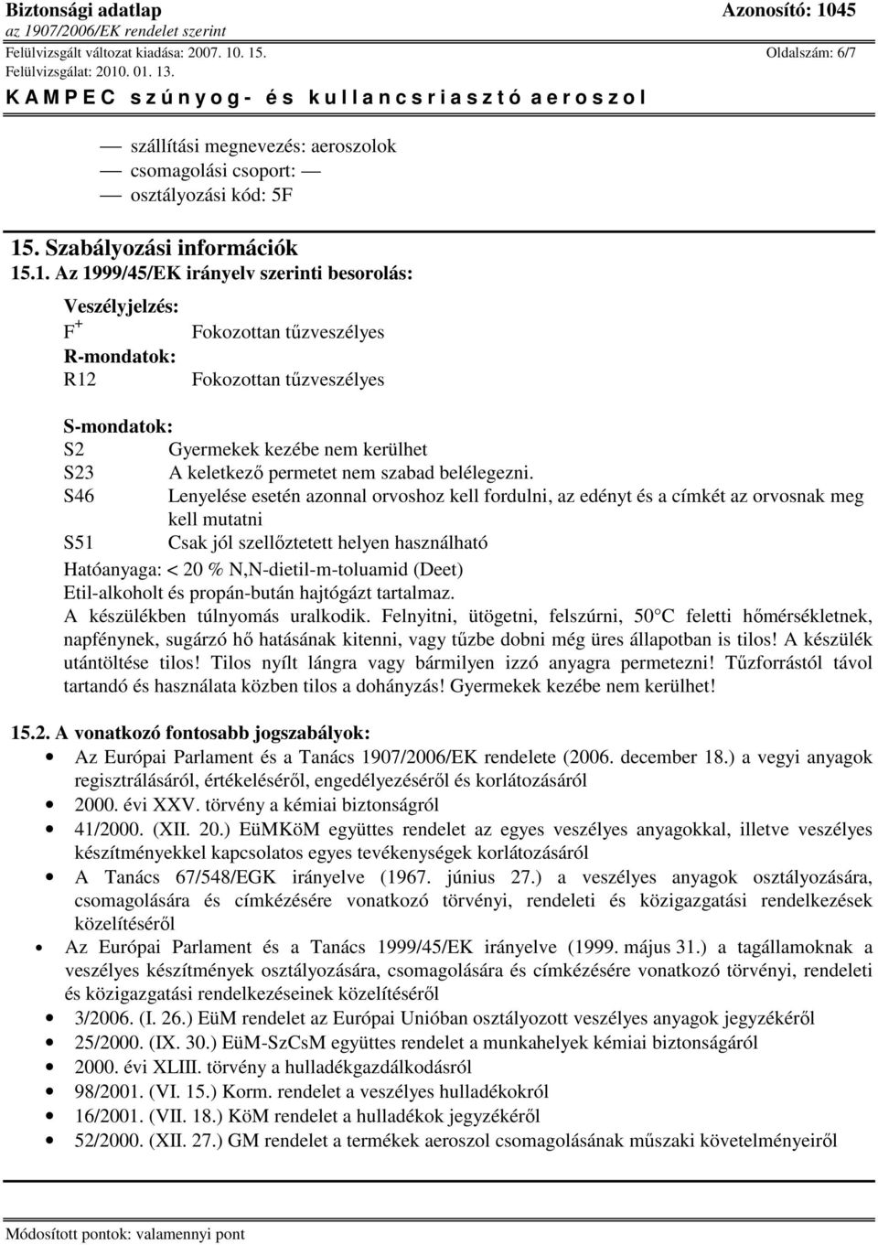 R-mondatok: R12 Fokozottan tőzveszélyes Fokozottan tőzveszélyes S-mondatok: S2 Gyermekek kezébe nem kerülhet S23 A keletkezı permetet nem szabad belélegezni.