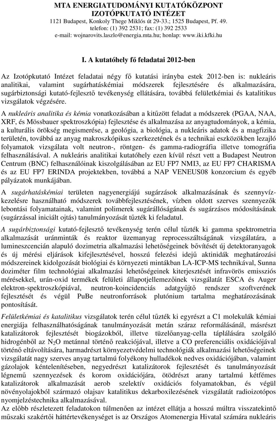 A kutatóhely fő feladatai 2012-ben Az Izotópkutató Intézet feladatai négy fő kutatási irányba estek 2012-ben is: nukleáris analitikai, valamint sugárhatáskémiai módszerek fejlesztésére és