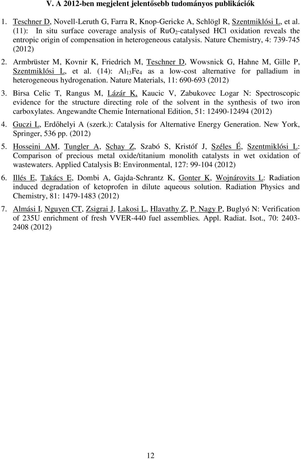 Armbrüster M, Kovnir K, Friedrich M, Teschner D, Wowsnick G, Hahne M, Gille P, Szentmiklósi L, et al. (14): Al 13 Fe 4 as a low-cost alternative for palladium in heterogeneous hydrogenation.