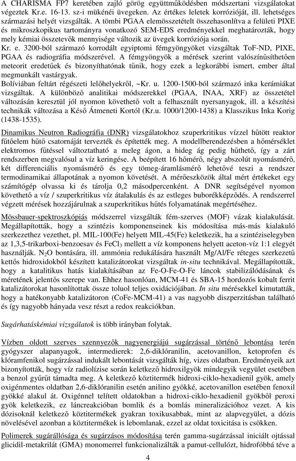 A tömbi PGAA elemösszetételt összehasonlítva a felületi PIXE és mikroszkopikus tartományra vonatkozó SEM-EDS eredményekkel meghatározták, hogy mely kémiai összetevők mennyisége változik az üvegek