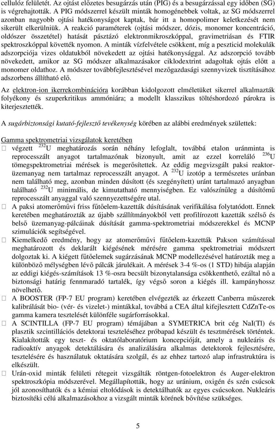 A reakció paraméterek (ojtási módszer, dózis, monomer koncentráció, oldószer összetétel) hatását pásztázó elektronmikroszkóppal, gravimetriásan és FTIR spektroszkóppal követték nyomon.