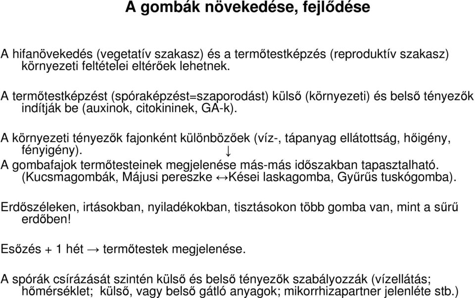 A környezeti tényezők fajonként különbözőek (víz-, tápanyag ellátottság, hőigény, fényigény). A gombafajok termőtesteinek megjelenése más-más időszakban tapasztalható.