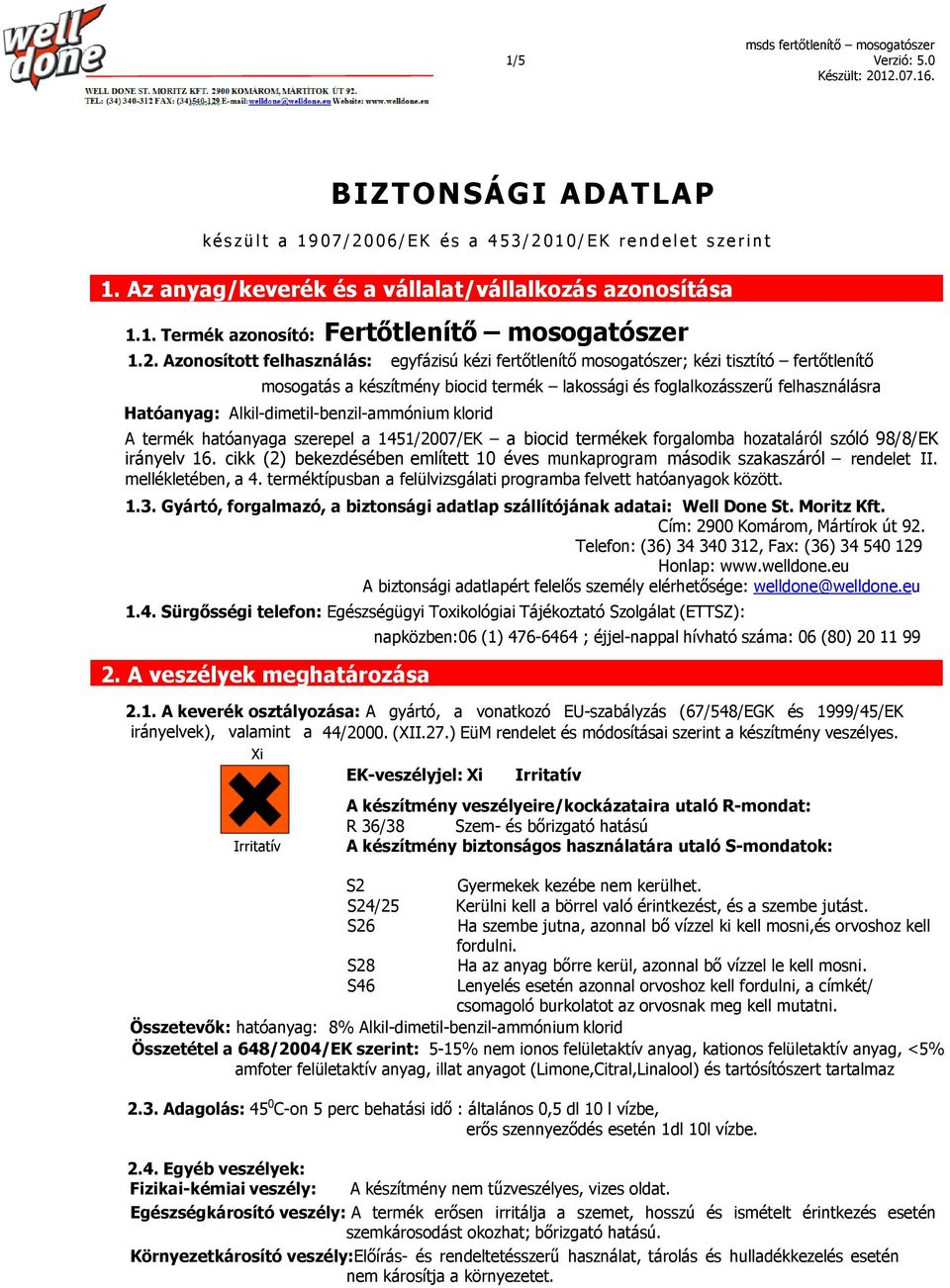 Alkil-dimetil-benzil-ammónium klorid A termék hatóanyaga szerepel a 1451/2007/EK a biocid termékek forgalomba hozataláról szóló 98/8/EK irányelv 16.