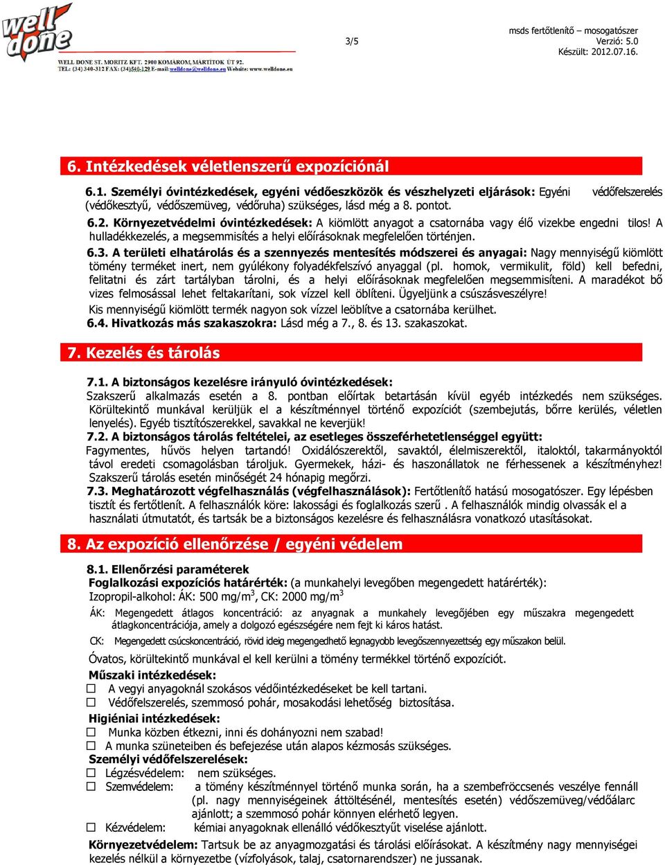 Környezetvédelmi óvintézkedések: A kiömlött anyagot a csatornába vagy élő vizekbe engedni tilos! A hulladékkezelés, a megsemmisítés a helyi előírásoknak megfelelően történjen. 6.3.