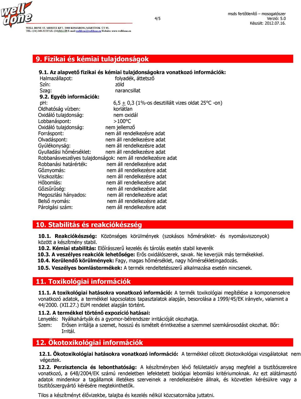 Forráspont: Olvadáspont: Gyúlékonyság: Gyulladási hőmérséklet: Robbanásveszélyes tulajdonságok: Robbanási határérték: Gőznyomás: Viszkozitás: Hőbomlás: Gőzsűrűség: Megoszlási hányados: Belső nyomás: