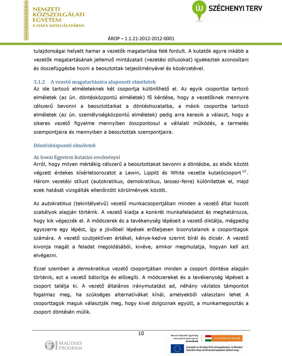 2 A vezető magatartására alapozott elméletek Az ide tartozó elméleteknek két csoportja különíthetı el. Az egyik csoportba tartozó elméletek (az ún.