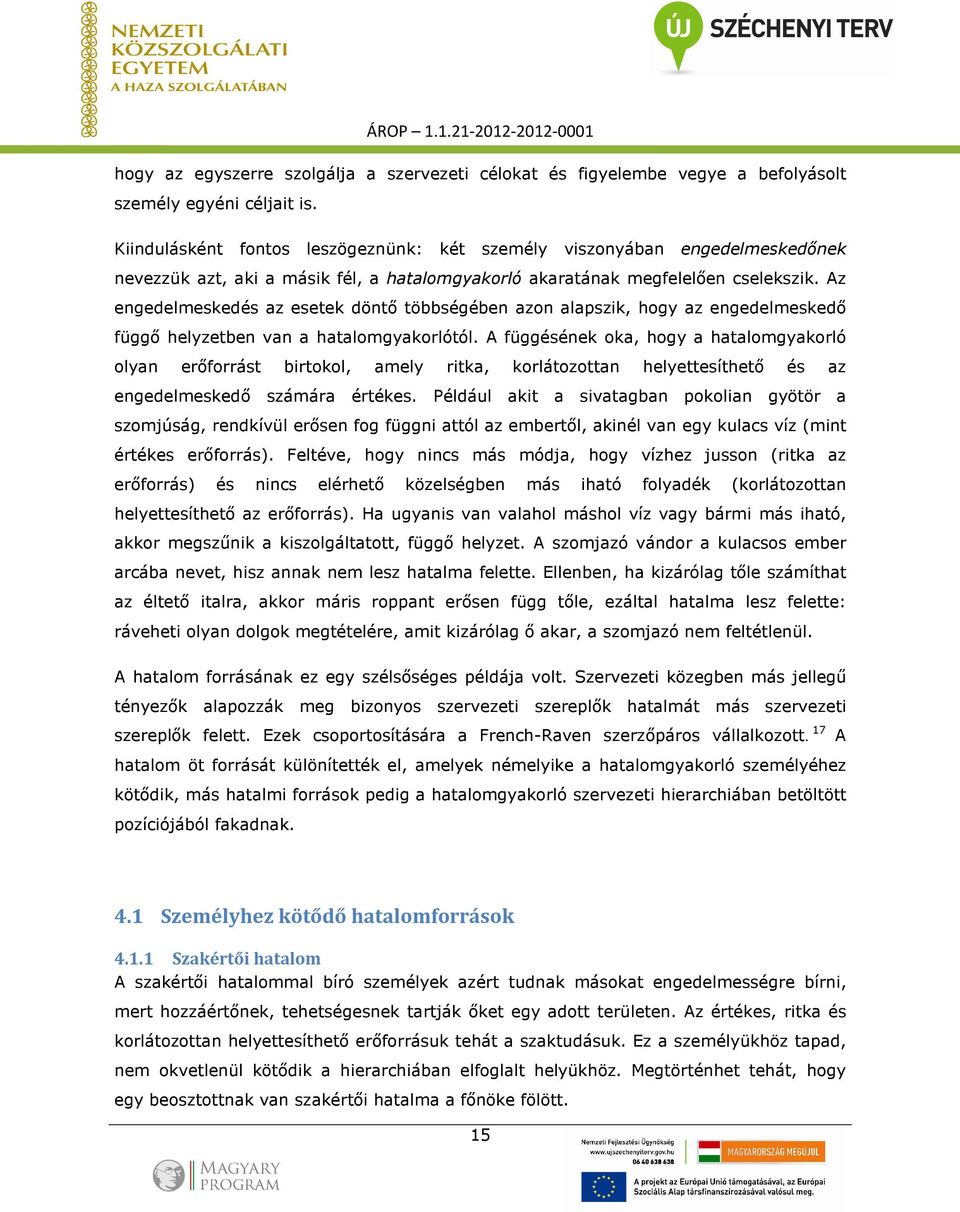 Az engedelmeskedés az esetek döntı többségében azon alapszik, hogy az engedelmeskedı függı helyzetben van a hatalomgyakorlótól.