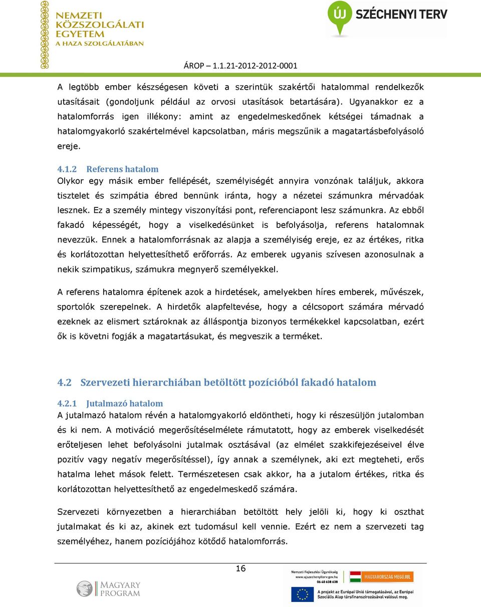 2 Referens hatalom Olykor egy másik ember fellépését, személyiségét annyira vonzónak találjuk, akkora tisztelet és szimpátia ébred bennünk iránta, hogy a nézetei számunkra mérvadóak lesznek.