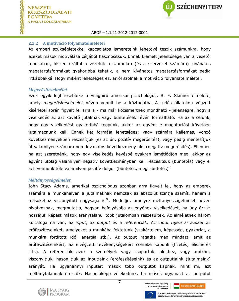 pedig ritkábbakká. Hogy miként lehetséges ez, arról szólnak a motiváció folyamatelméletei. Megerősítéselmélet Ezek egyik leghíresebbike a világhírő amerikai pszichológus, B. F.