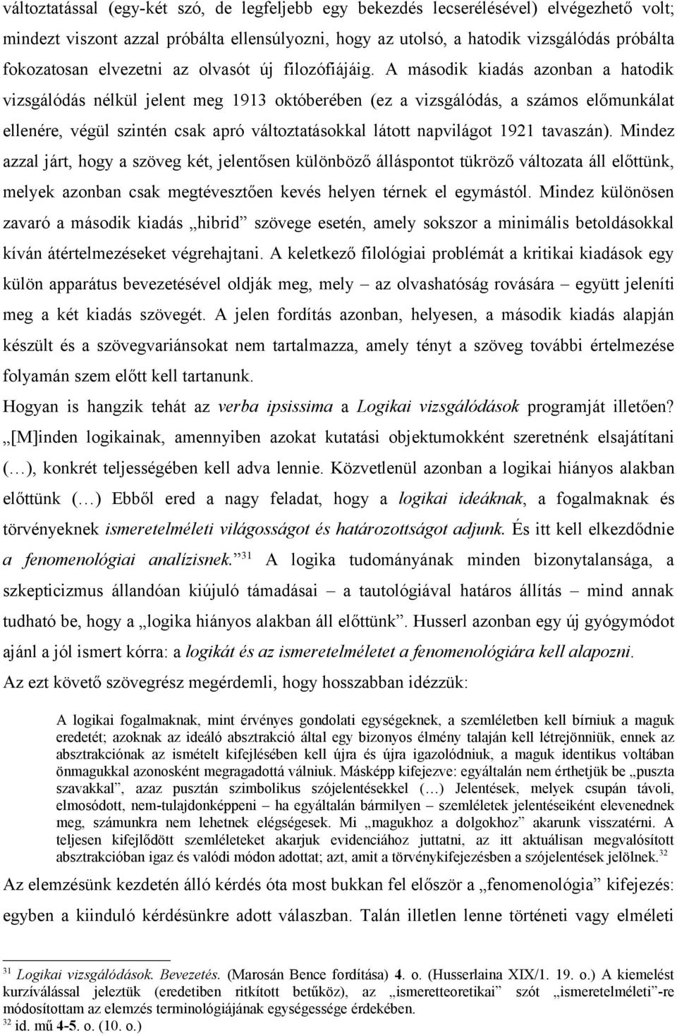 A második kiadás azonban a hatodik vizsgálódás nélkül jelent meg 1913 októberében (ez a vizsgálódás, a számos előmunkálat ellenére, végül szintén csak apró változtatásokkal látott napvilágot 1921