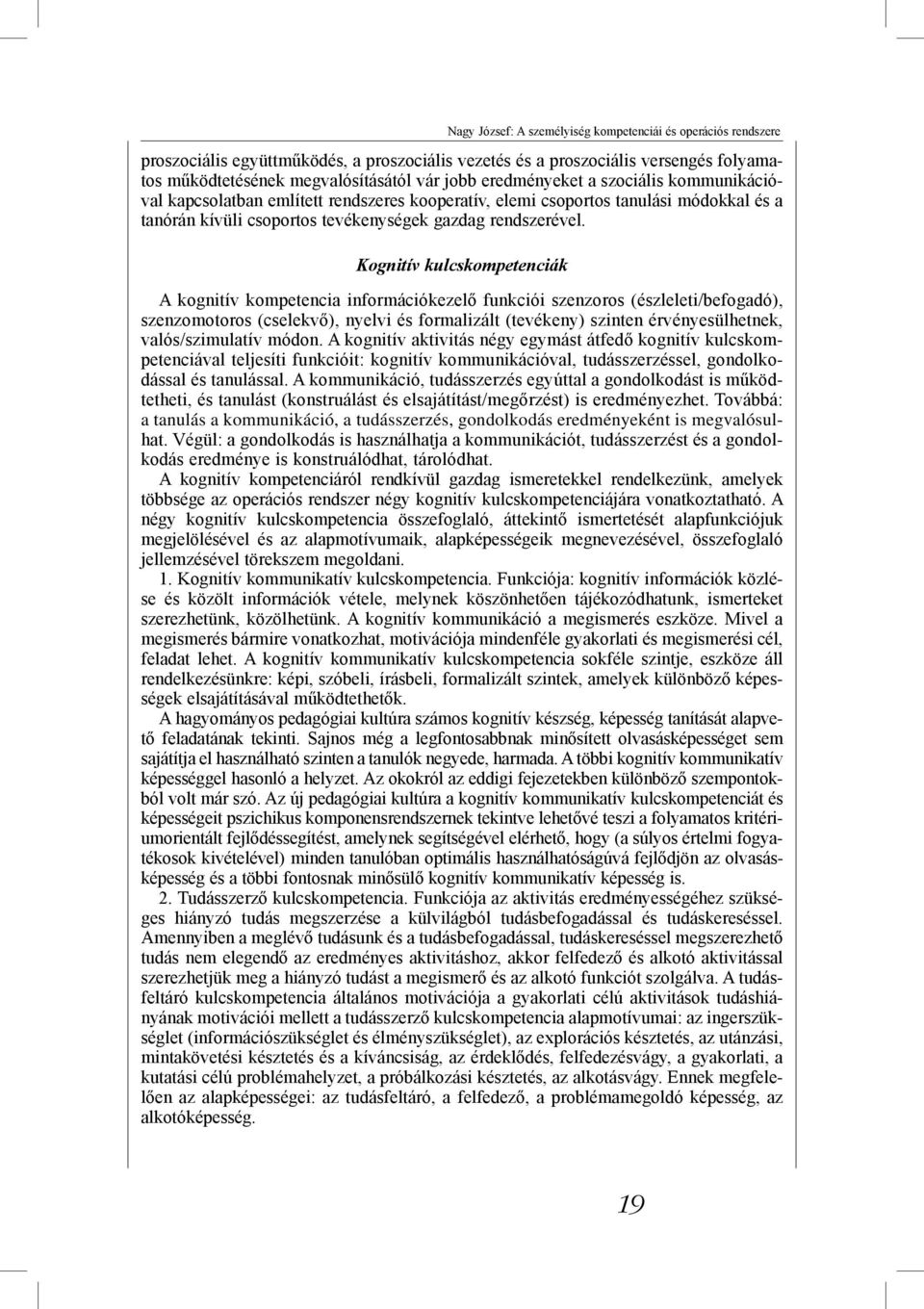 Kognitív kulcskompetenciák A kognitív kompetencia információkezelő funkciói szenzoros (észleleti/befogadó), szenzomotoros (cselekvő), nyelvi és formalizált (tevékeny) szinten érvényesülhetnek,