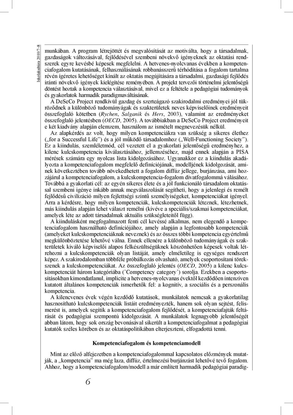 A hetvenes-nyolcvanas években a kompetenciafogalom kutatásának, felhasználásának robbanásszerű térhódítása a fogalom tartalma révén ígéretes lehetőséget kínált az oktatás megújítására a társadalmi,