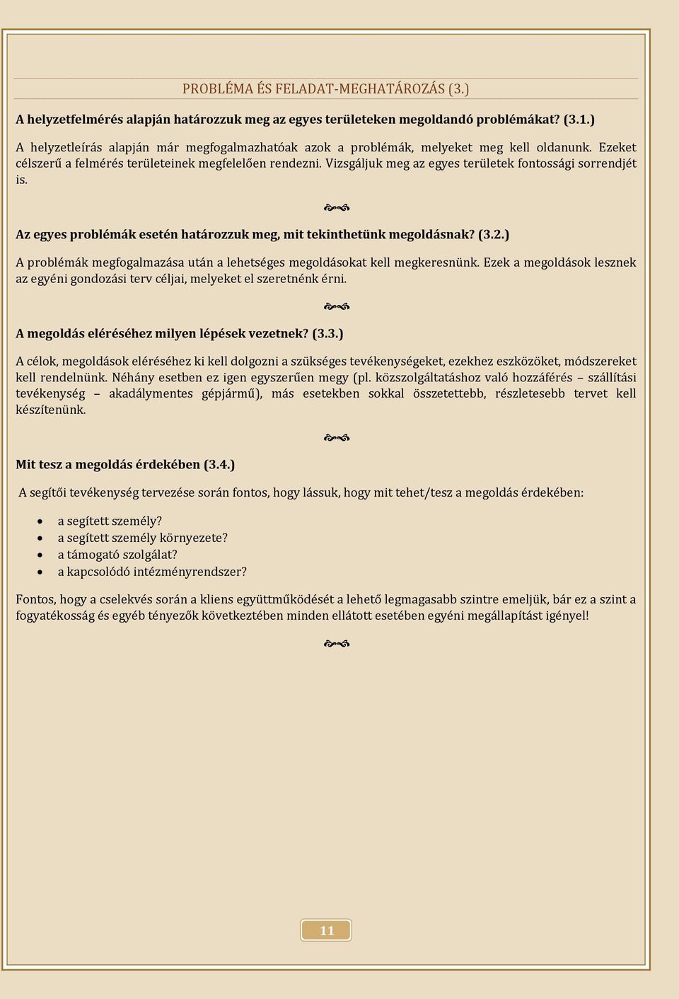 Vizsgáljuk meg az egyes területek fontossági sorrendjét is. Az egyes problémák esetén határozzuk meg, mit tekinthetünk megoldásnak? (3.2.