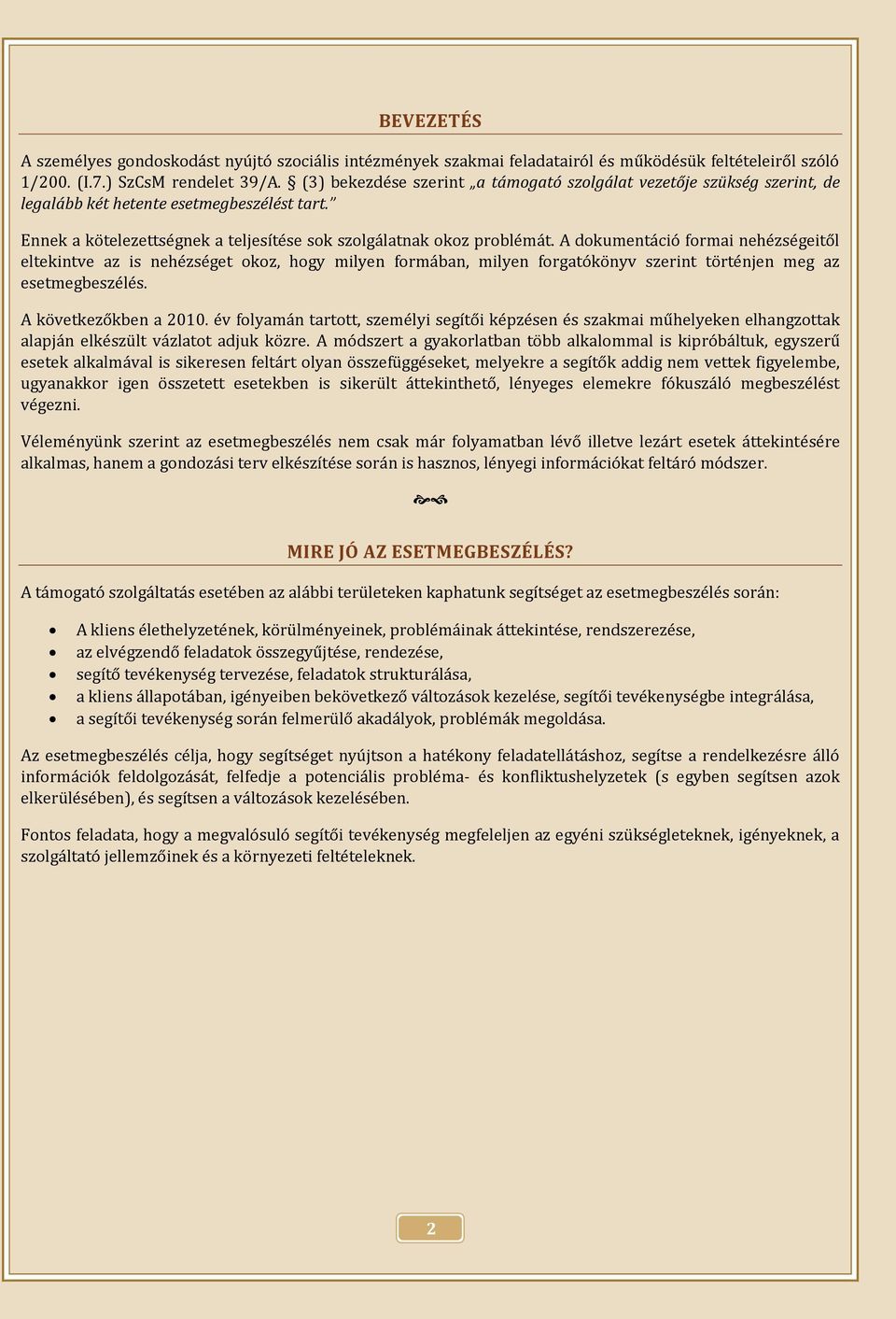 A dokumentáció formai nehézségeitől eltekintve az is nehézséget okoz, hogy milyen formában, milyen forgatókönyv szerint történjen meg az esetmegbeszélés. A következőkben a 2010.