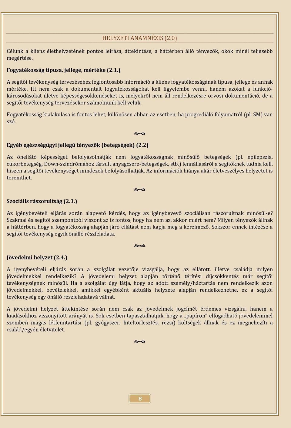 Itt nem csak a dokumentált fogyatékosságokat kell figyelembe venni, hanem azokat a funkciókárosodásokat illetve képességcsökkenéseket is, melyekről nem áll rendelkezésre orvosi dokumentáció, de a