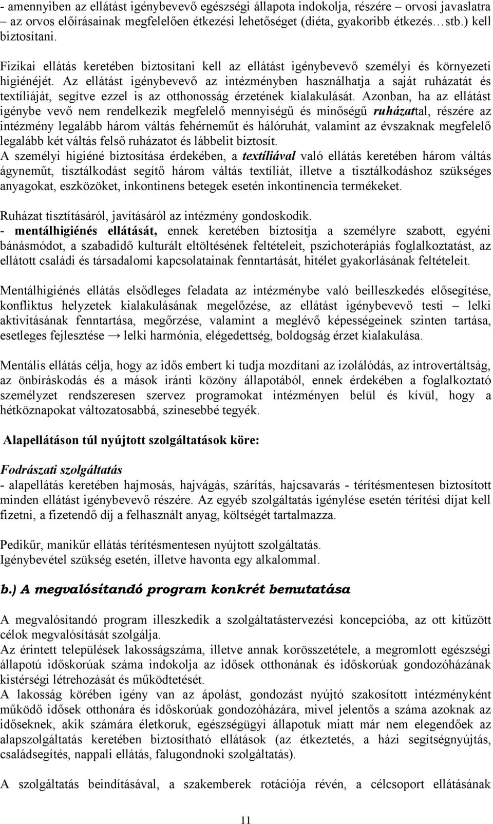 Az ellátást igénybevevő az intézményben használhatja a saját ruházatát és textíliáját, segítve ezzel is az otthonosság érzetének kialakulását.