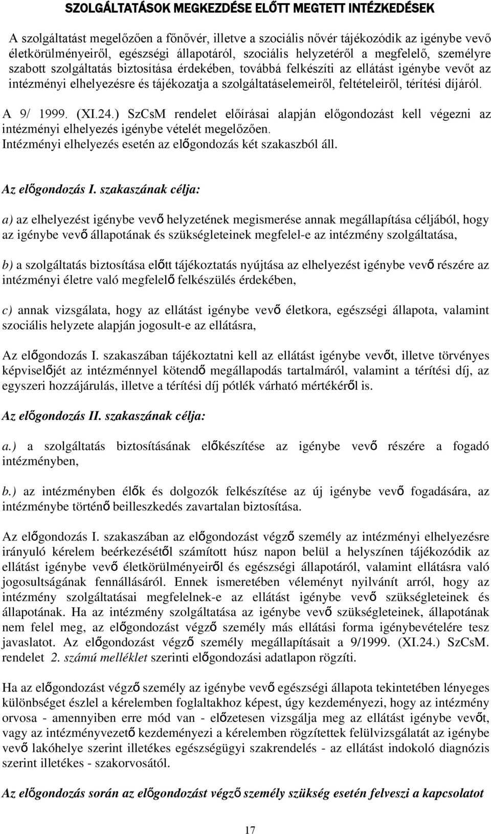 feltételeiről, térítési díjáról. A 9/ 1999. (XI.24.) SzCsM rendelet előírásai alapján előgondozást kell végezni az intézményi elhelyezés igénybe vételét megelőzően.