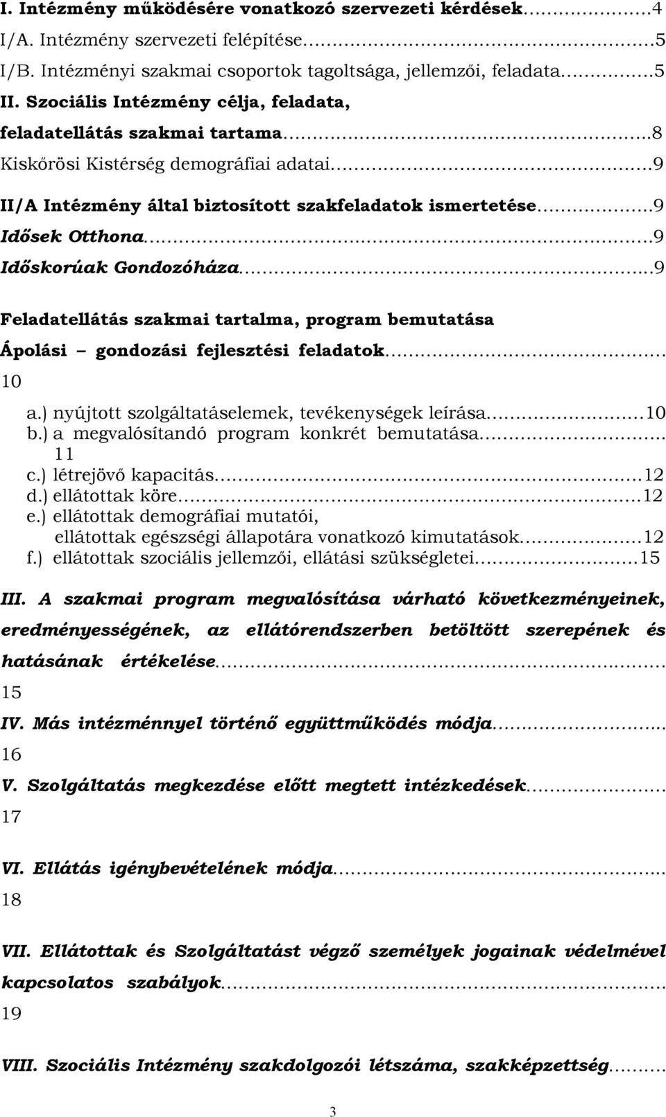 ..9 Időskorúak Gondozóháza.....9 Feladatellátás szakmai tartalma, program bemutatása Ápolási gondozási fejlesztési feladatok 10 a.) nyújtott szolgáltatáselemek, tevékenységek leírása 10 b.