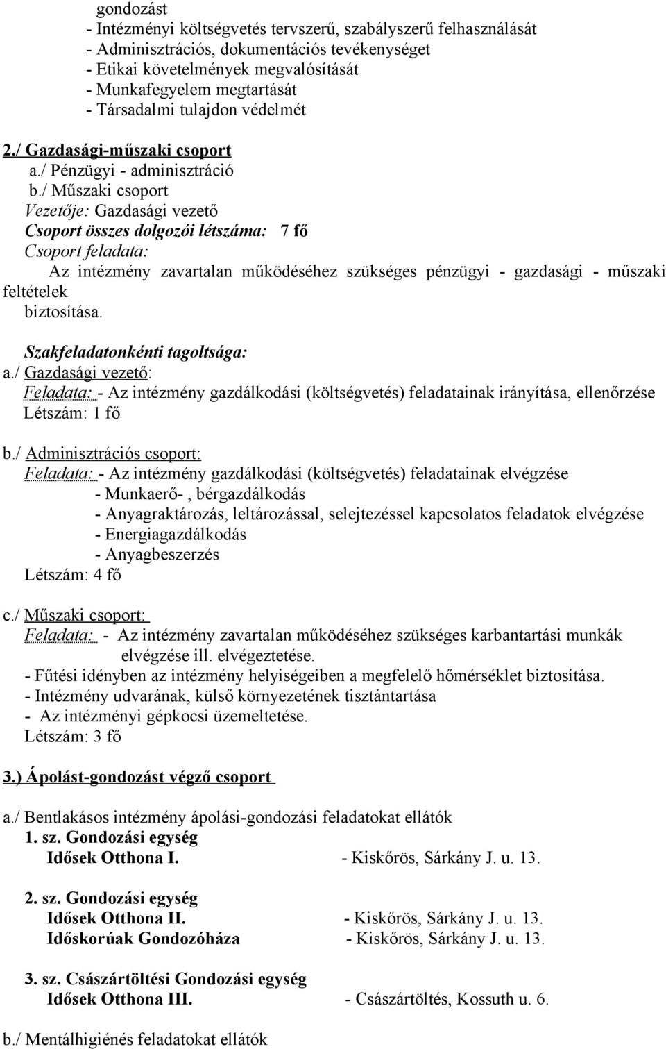 / Műszaki csoport Vezetője: Gazdasági vezető Csoport összes dolgozói létszáma: 7 fő Csoport feladata: Az intézmény zavartalan működéséhez szükséges pénzügyi - gazdasági - műszaki feltételek