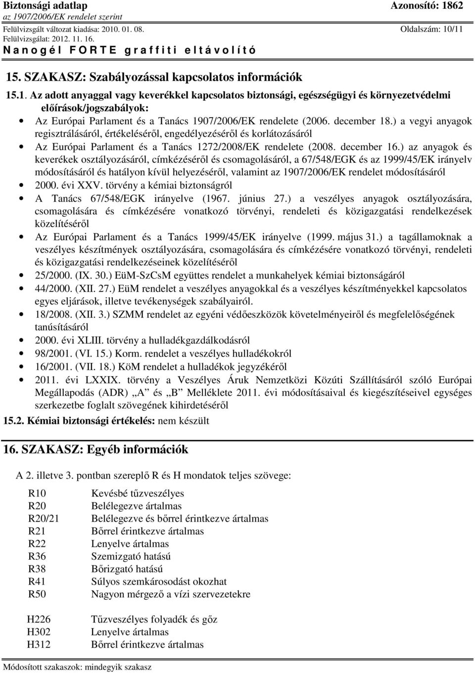 december 18.) a vegyi anyagok regisztrálásáról, értékelésérıl, engedélyezésérıl és korlátozásáról Az Európai Parlament és a Tanács 1272/2008/EK rendelete (2008. december 16.