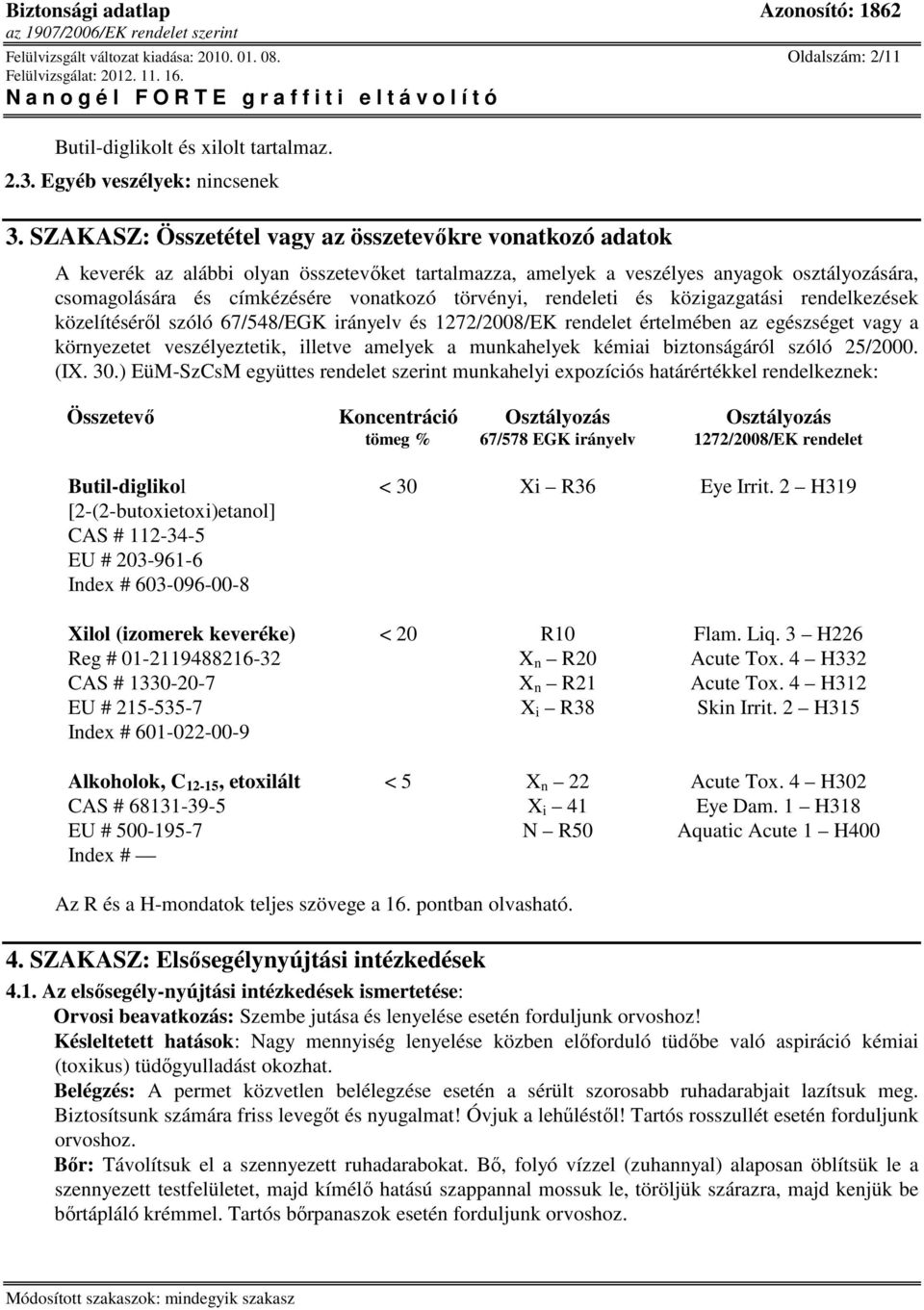 törvényi, rendeleti és közigazgatási rendelkezések közelítésérıl szóló 67/548/EGK irányelv és 1272/2008/EK rendelet értelmében az egészséget vagy a környezetet veszélyeztetik, illetve amelyek a