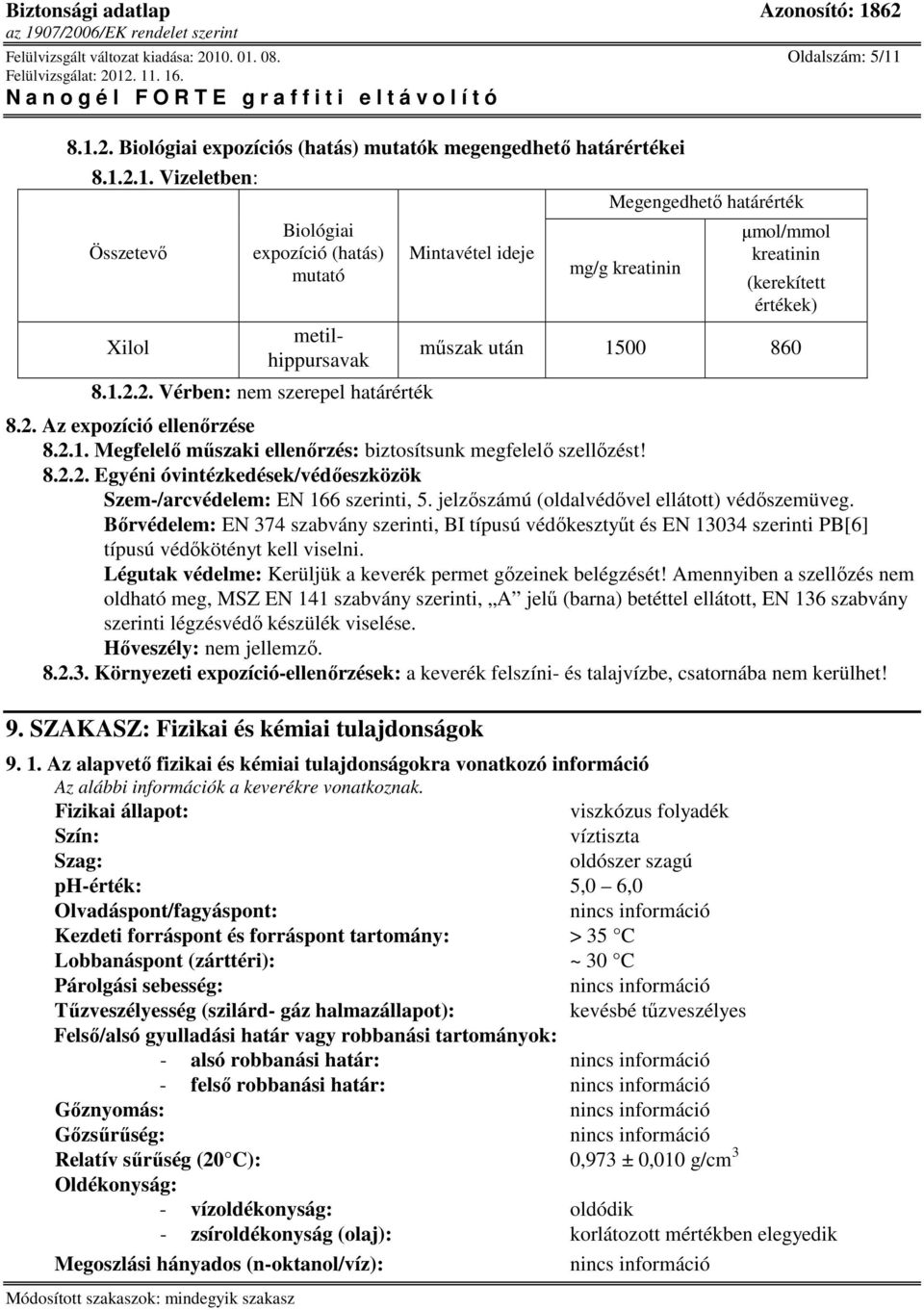 8.2.2. Egyéni óvintézkedések/védıeszközök Szem-/arcvédelem: EN 166 szerinti, 5. jelzıszámú (oldalvédıvel ellátott) védıszemüveg.