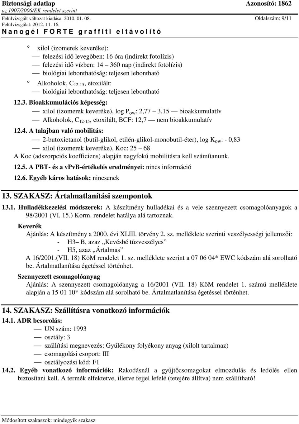 biológiai lebonthatóság: teljesen lebontható 12.3. Bioakkumulációs képesség: xilol (izomerek keveréke), log P ow : 2,77 3,15 bioakkumulatív, BCF: 12,7 nem bioakkumulatív 12.4.